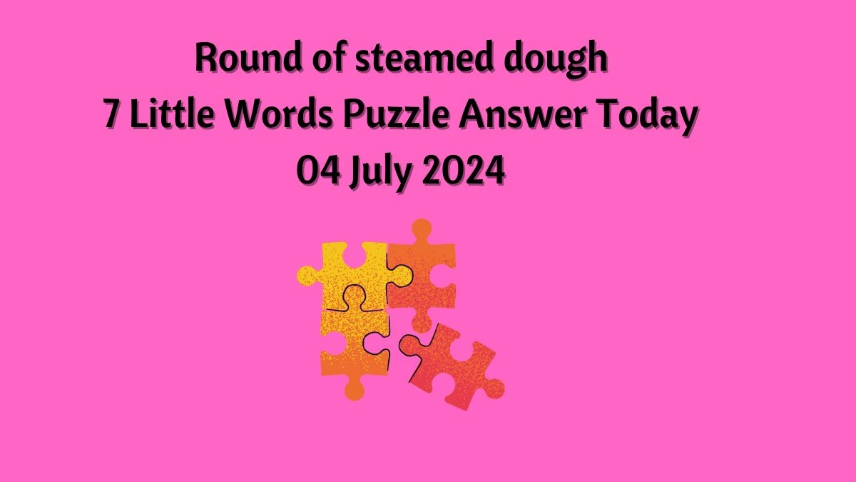 Round of steamed dough 7 Little Words Puzzle Answer from July 04, 2024