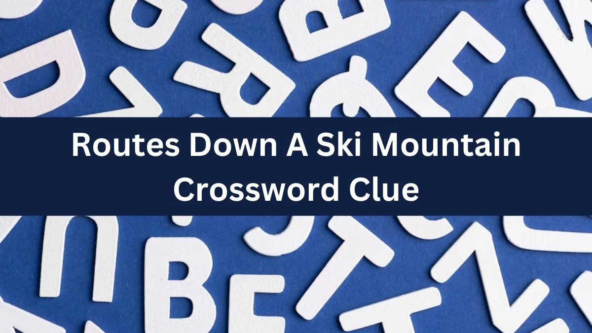 Routes Down A Ski Mountain NYT Crossword Clue Answer on July 18, 2024