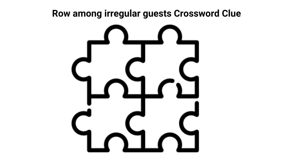 Row among irregular guests Crossword Clue Answers on July 26, 2024