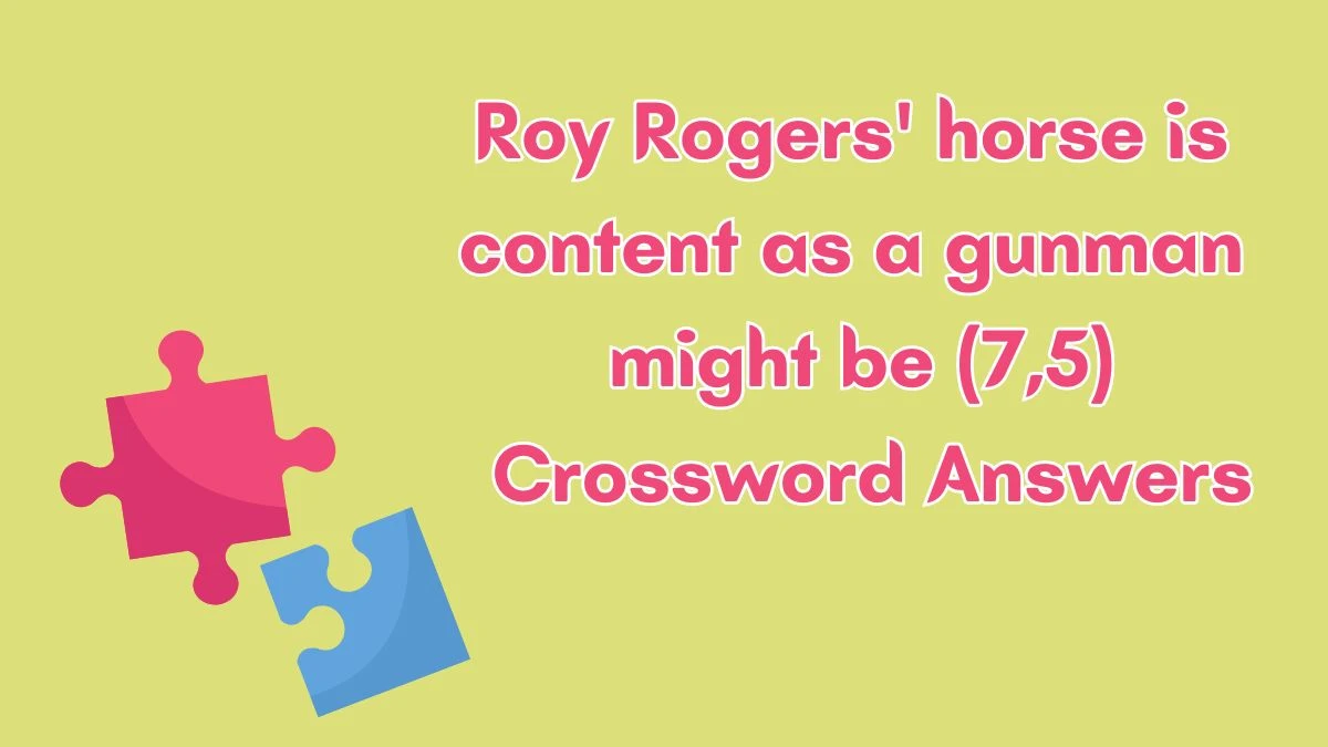 Roy Rogers' horse is content as a gunman might be (7,5) Crossword Clue Answers on July 03, 2024