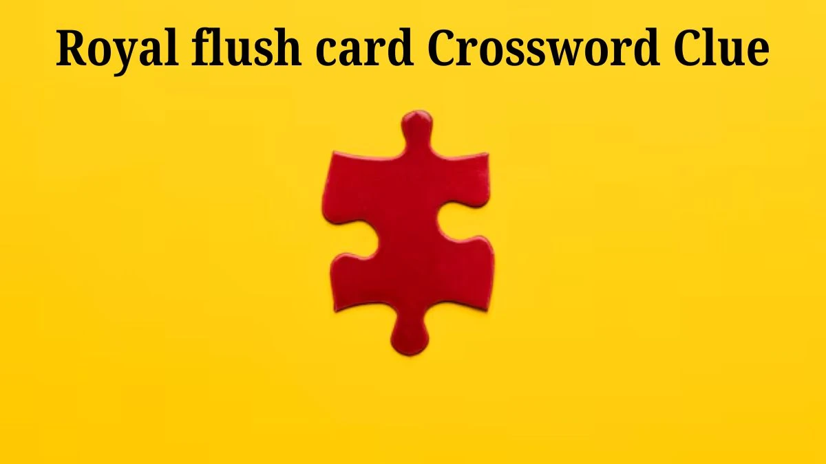 Royal flush card Daily Themed Crossword Clue Puzzle Answer from August 22, 2024