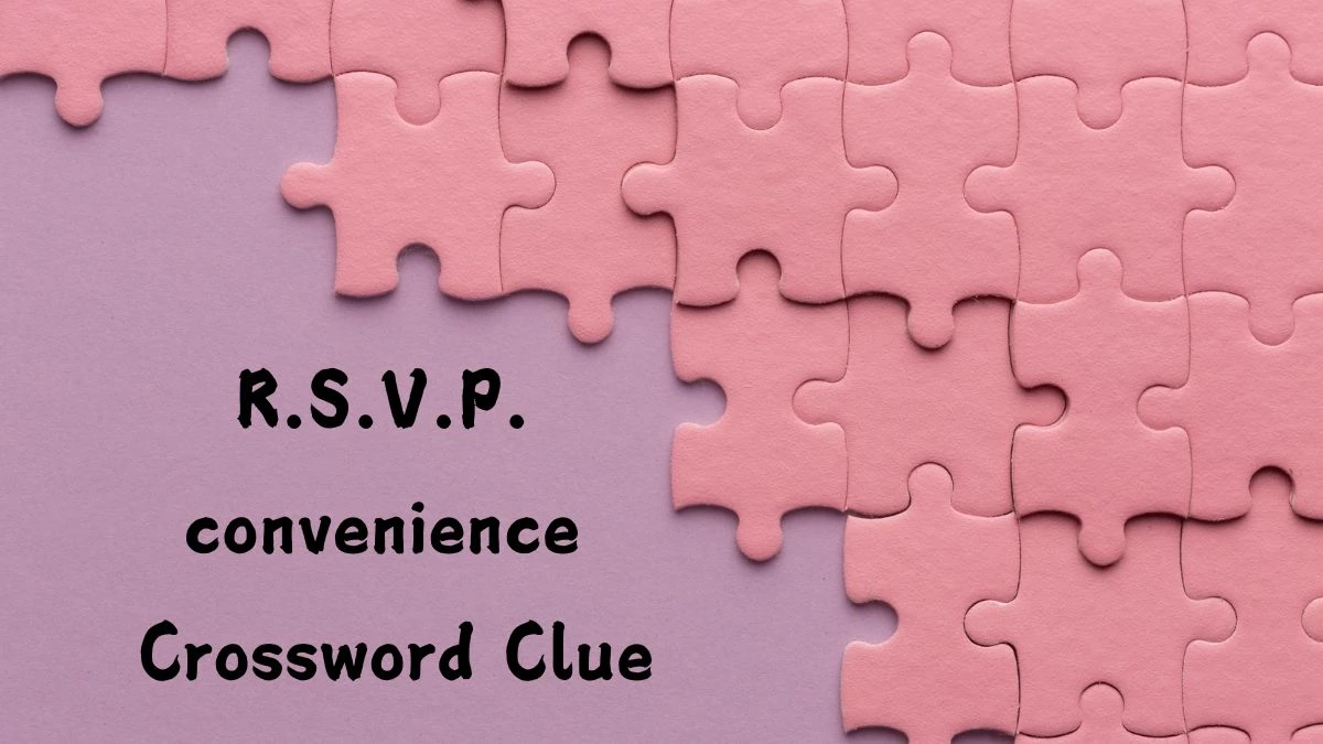 R.S.V.P. convenience NYT Crossword Clue Puzzle Answer from July 25, 2024