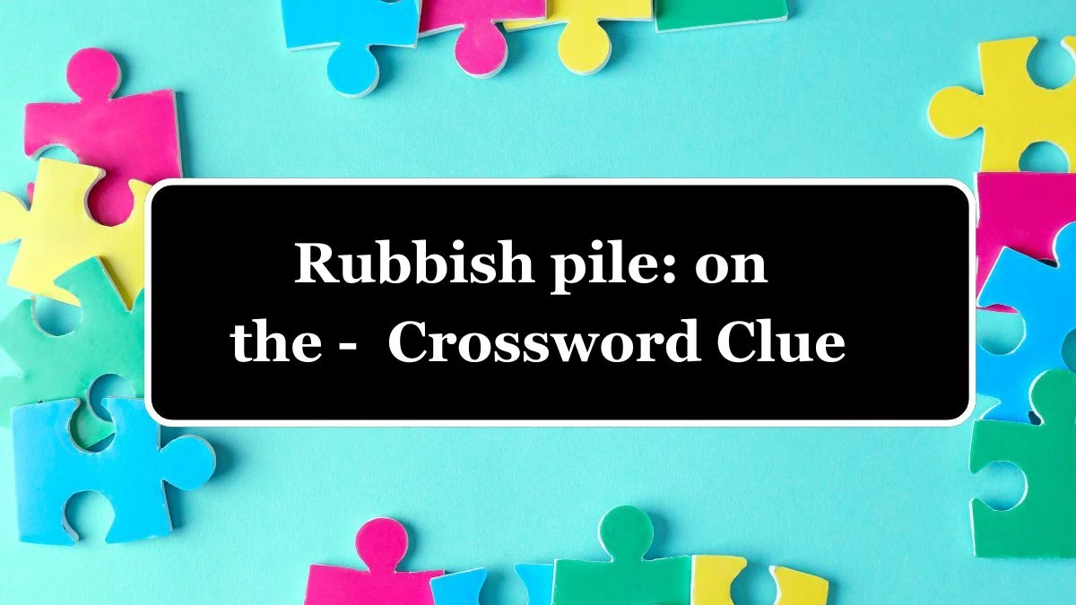 Rubbish pile: on the - (5,4) Crossword Clue Puzzle Answer from July 04, 2024