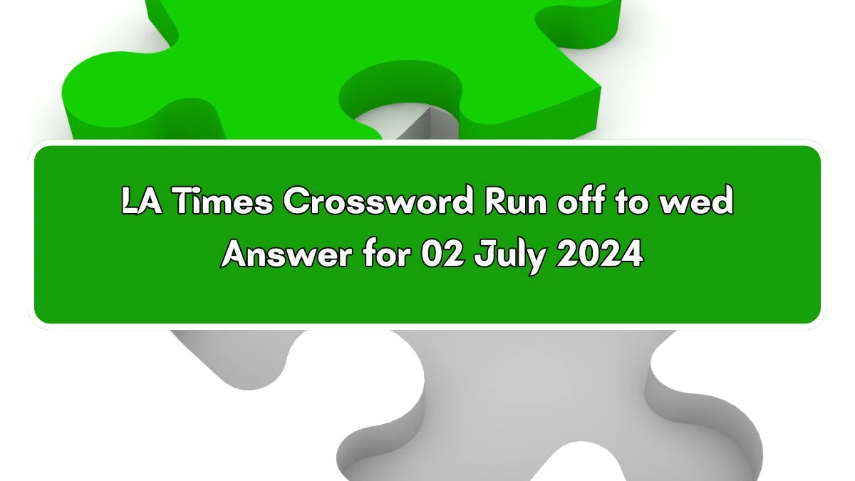Run off to wed LA Times Crossword Clue Puzzle Answer from July 02, 2024