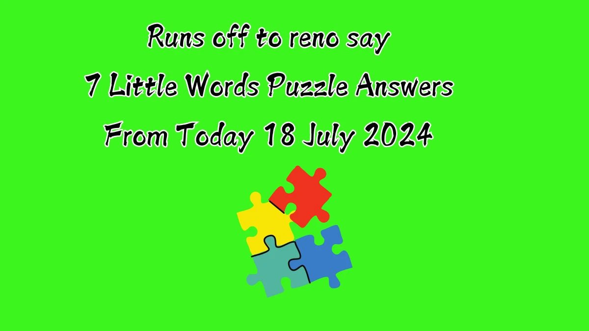 Runs off to reno say 7 Little Words Puzzle Answer from July 18, 2024