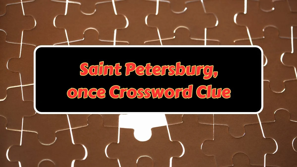 Saint Petersburg, Once NYT Crossword Clue Puzzle Answer from July 11, 2024