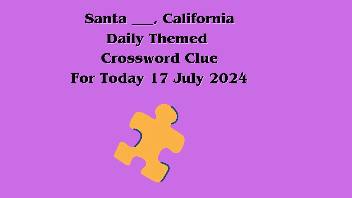 Santa ___, California Daily Themed Crossword Clue Answers on July 17, 2024