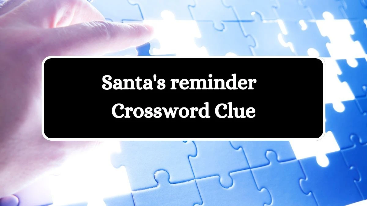 Santa's reminder Daily Commuter Crossword Clue Puzzle Answer from July 04, 2024