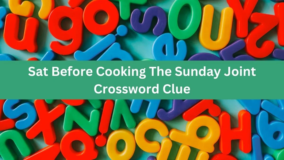 Sat Before Cooking The Sunday Joint (5,4) Crossword Clue Puzzle Answer from July 03, 2024