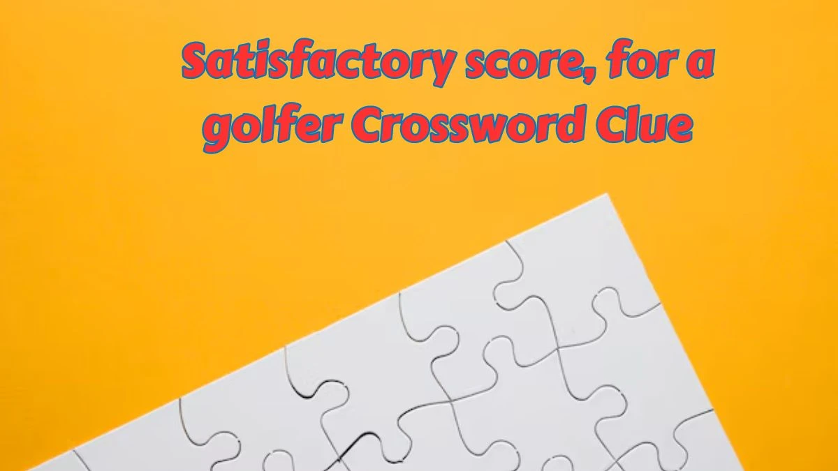 Daily Themed Satisfactory score, for a golfer Crossword Clue Puzzle Answer from July 08, 2024