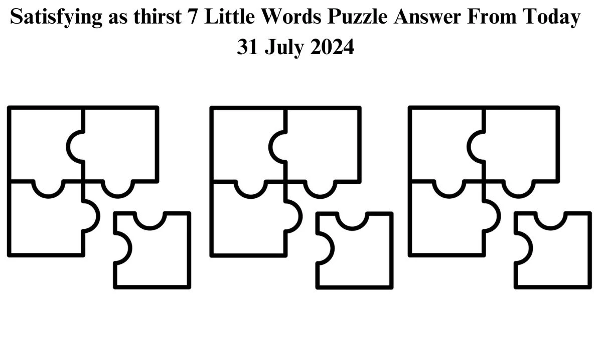 Satisfying as thirst 7 Little Words Puzzle Answer from July 31, 2024