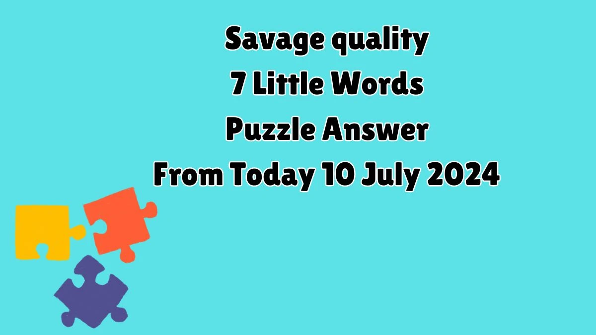 Savage quality 7 Little Words Puzzle Answer from July 10, 2024