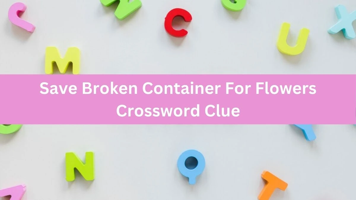 Save Broken Container For Flowers Crossword Clue Puzzle Answer from July 30, 2024