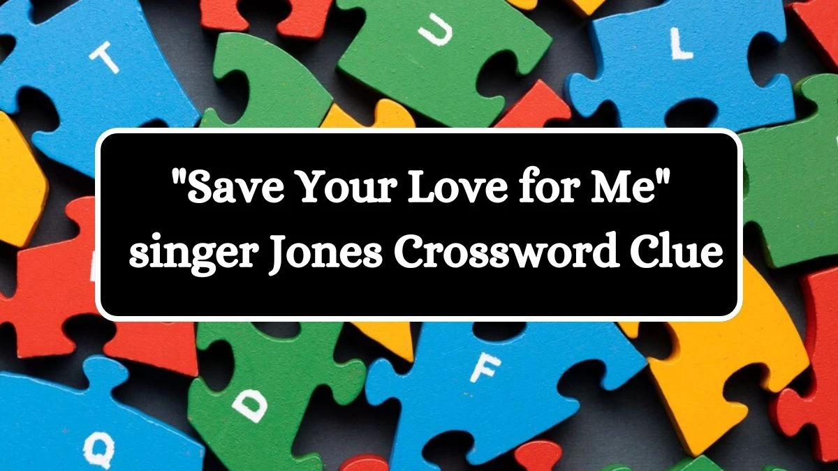 Save Your Love for Me singer Jones Daily Commuter Crossword Clue Puzzle Answer from July 16, 2024