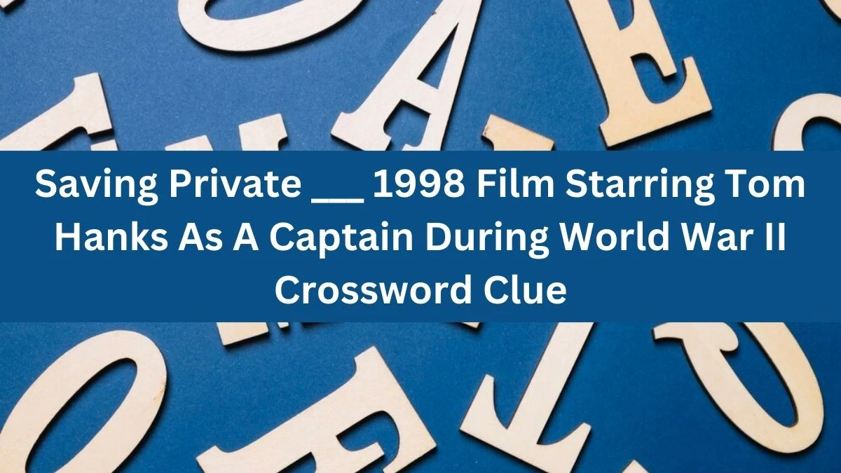 Saving Private ___ 1998 Film Starring Tom Hanks As A Captain During World War II Crossword Clue Daily Themed Puzzle Answer from July 04, 2024