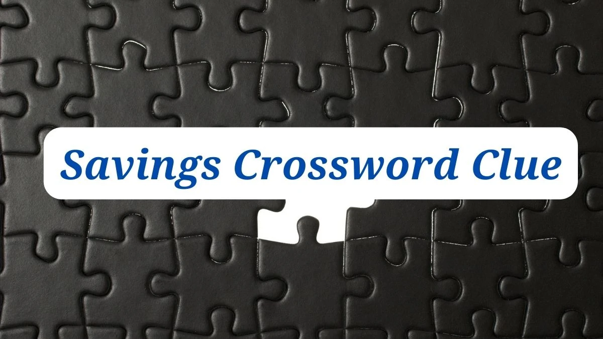 Savings (4,3) Crossword Clue Puzzle Answer from July 01, 2024