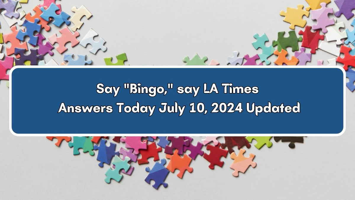 LA Times Say Bingo, say Crossword Clue from July 10, 2024