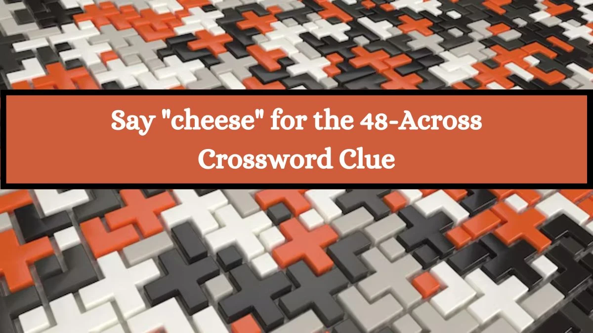 Say cheese for the 48-Across NYT Crossword Clue Puzzle Answer from July 08, 2024