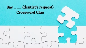 Say ___ (dentist's request) Daily Themed Crossword Clue Answers on July 24, 2024