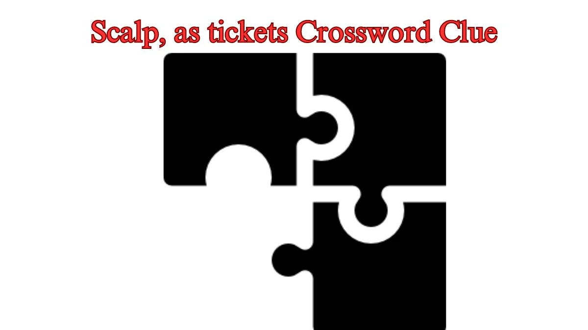 Scalp, as tickets Daily Commuter Crossword Clue Puzzle Answer from July 26, 2024