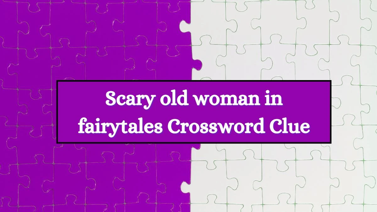 Scary old woman in fairytales Daily Themed Crossword Clue Puzzle Answer from July 03, 2024
