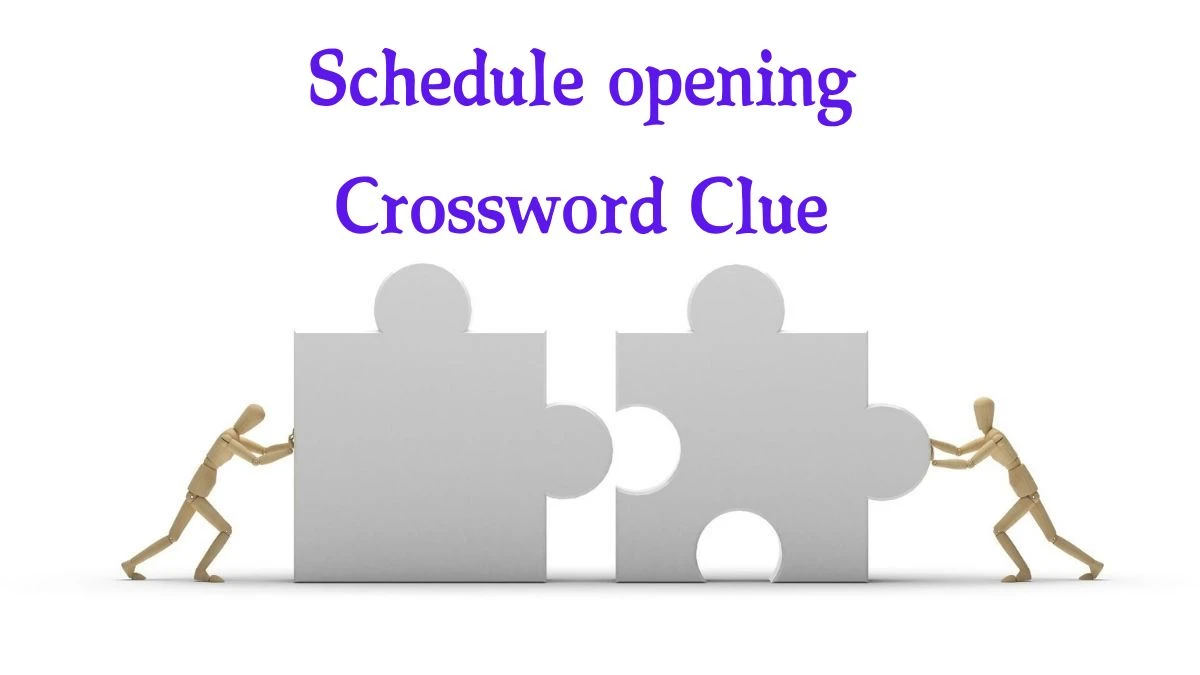 Schedule opening Crossword Clue Puzzle Answer from July 30, 2024