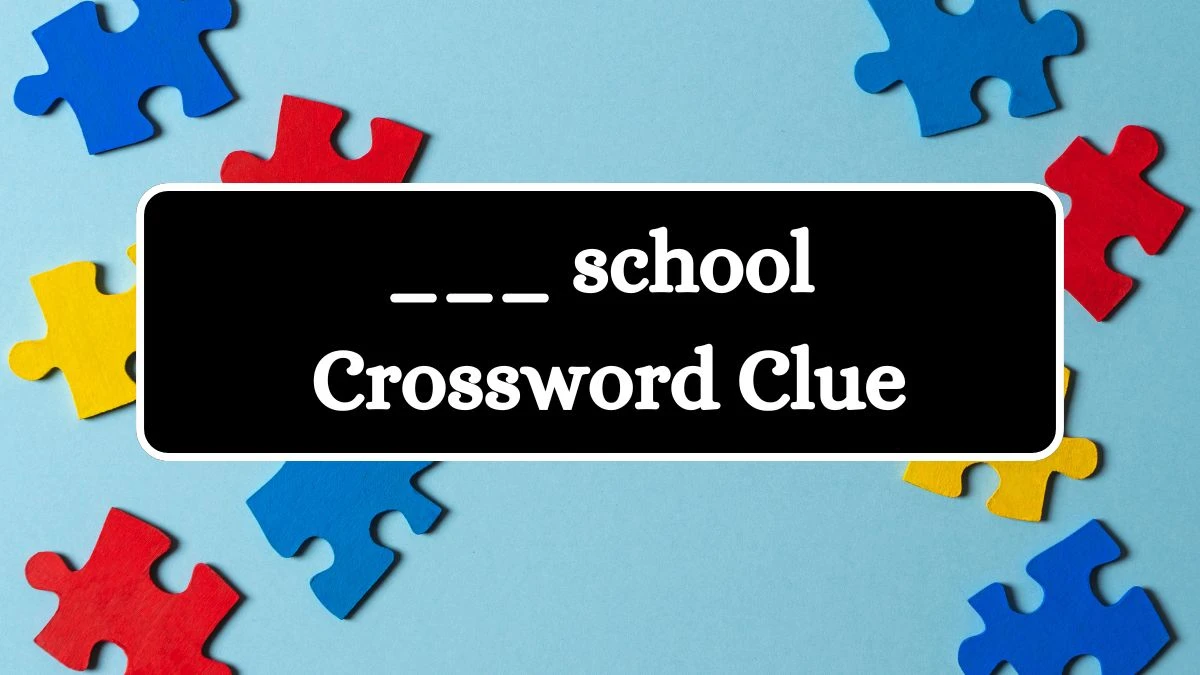 ___ school NYT Crossword Clue Puzzle Answer from July 24, 2024