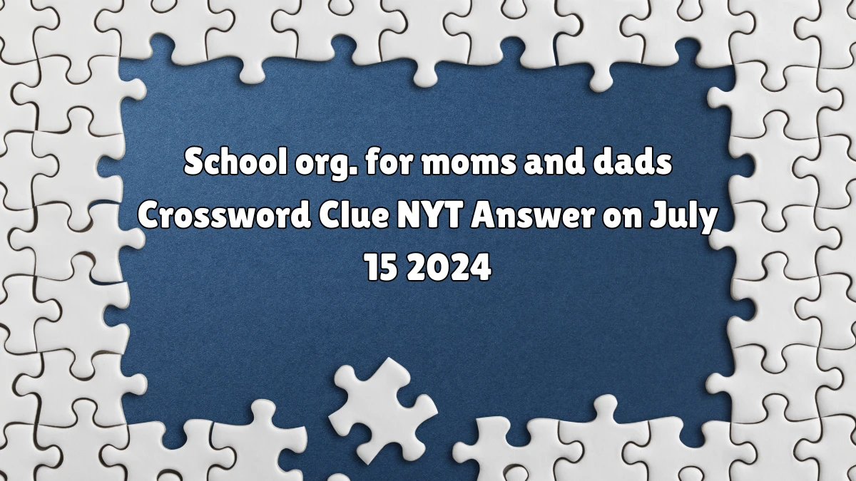 School org. for moms and dads NYT Crossword Clue Puzzle Answer from July 15, 2024