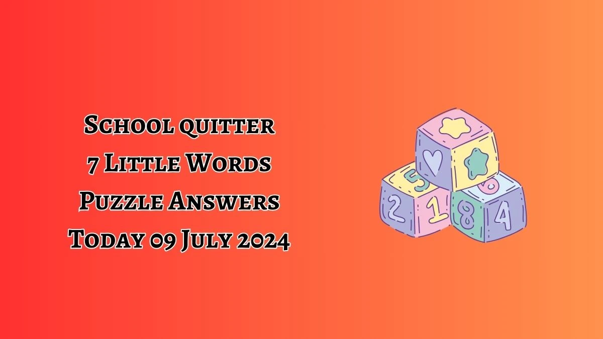 School quitter 7 Little Words Puzzle Answer from July 09, 2024