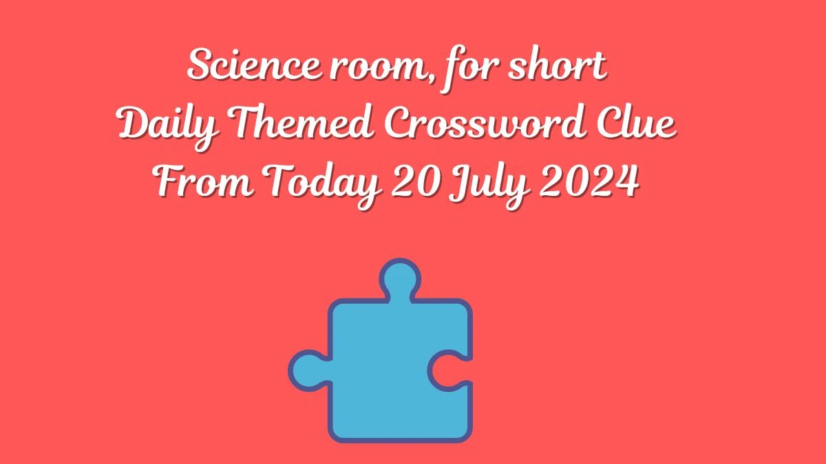 Science room, for short Daily Themed Crossword Clue Answers on July 20, 2024