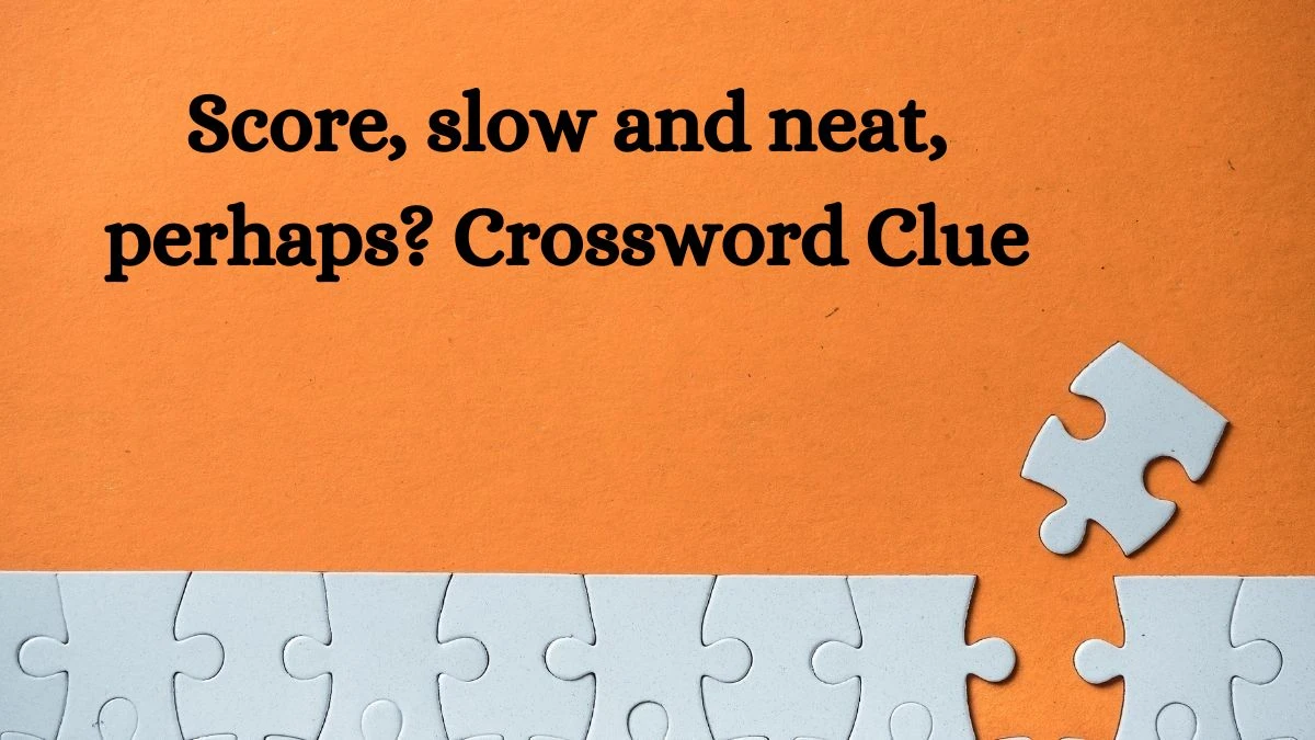 Score, slow and neat, perhaps? 7 Letters Crossword Clue Puzzle Answer from July 08, 2024