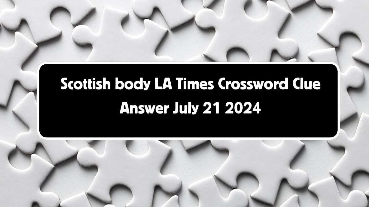 LA Times Scottish body Crossword Clue Puzzle Answer from July 21, 2024