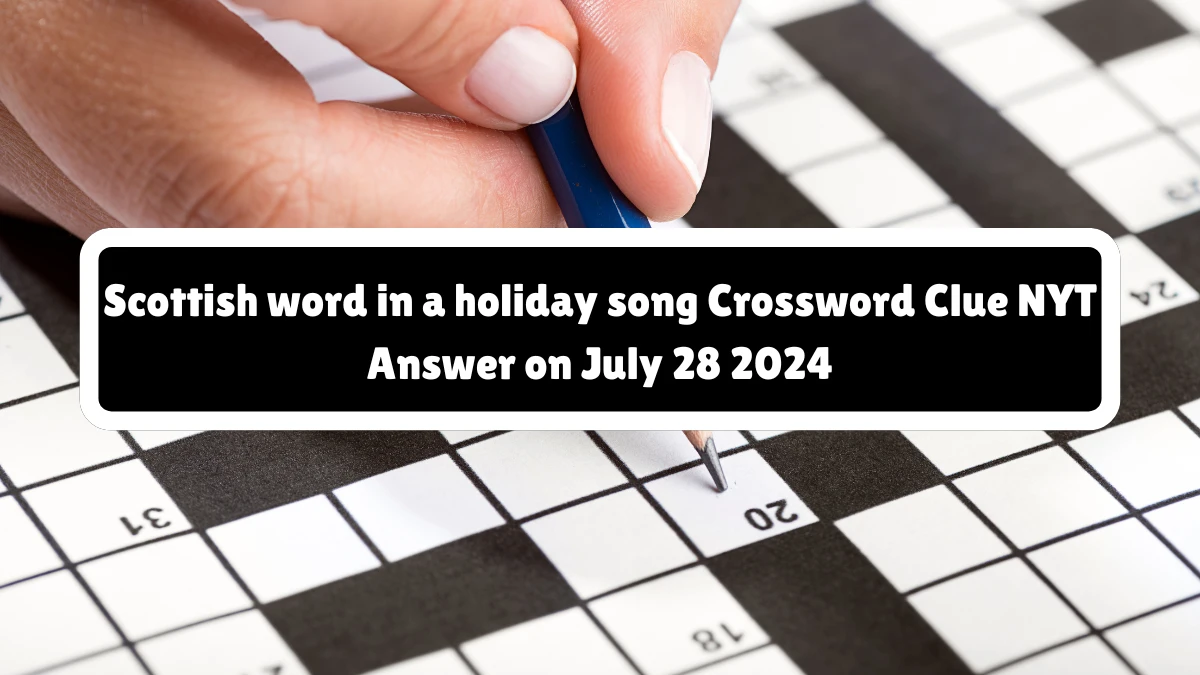 Scottish word in a holiday song NYT Crossword Clue Puzzle Answer on July 28, 2024