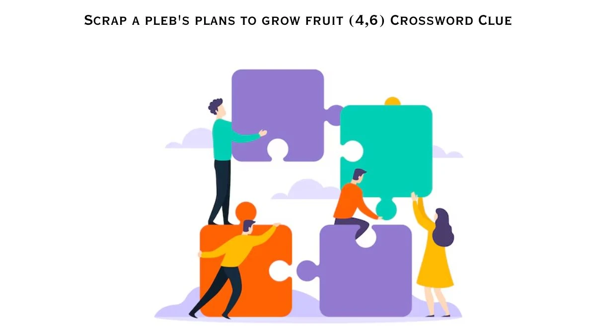 Scrap a pleb's plans to grow fruit (4,6) Crossword Clue Puzzle Answer from July 21, 2024