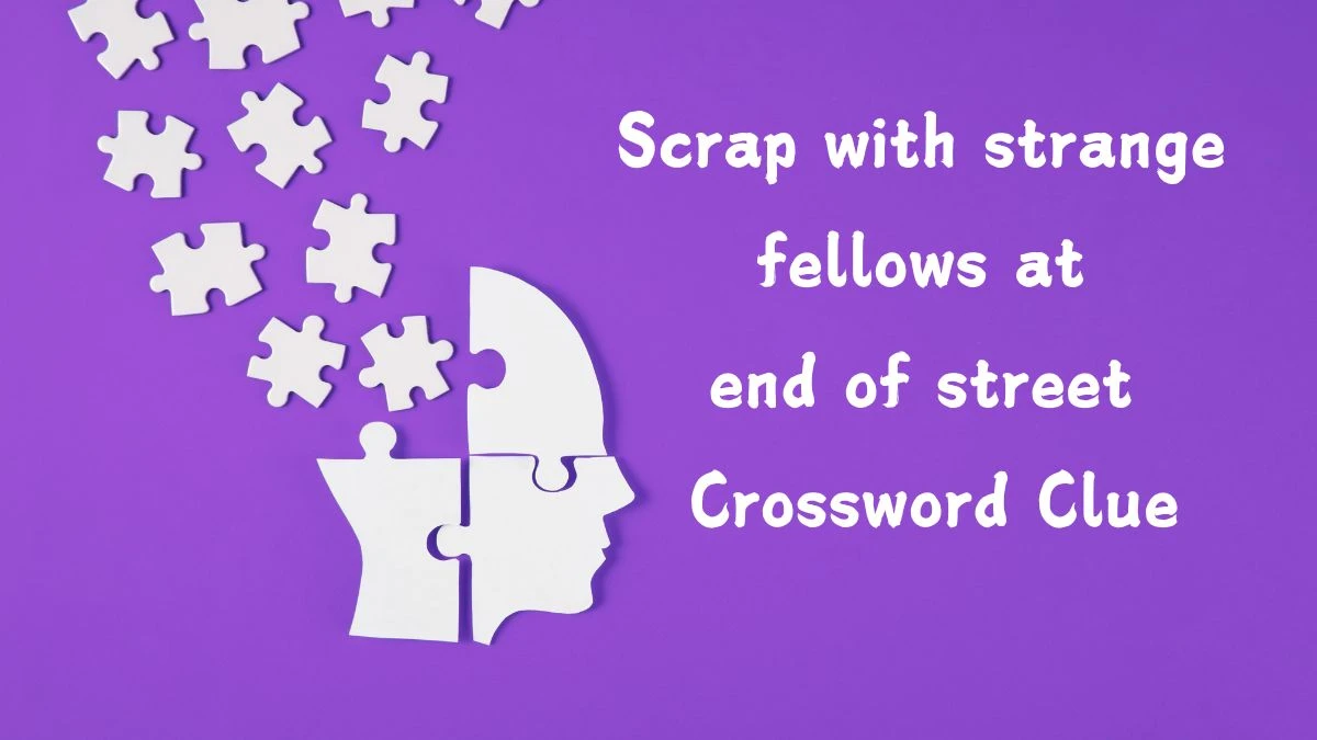 Scrap with strange fellows at end of street Crossword Clue Puzzle Answer from July 28, 2024