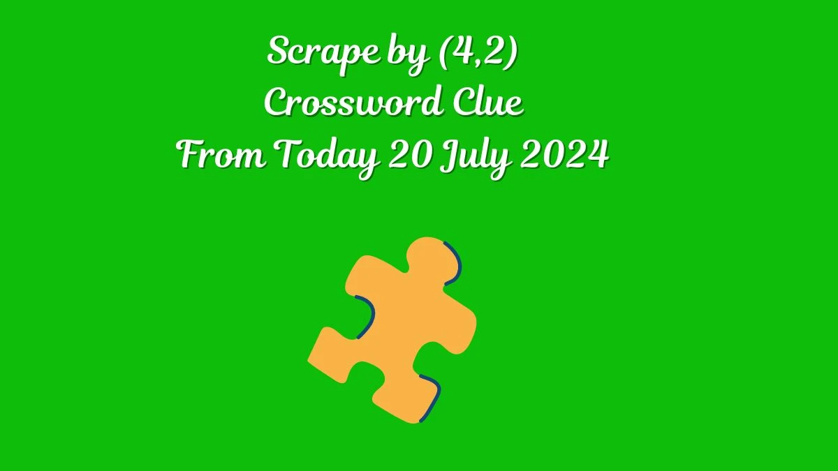 Scrape by (4,2) Crossword Clue Puzzle Answer from July 20, 2024