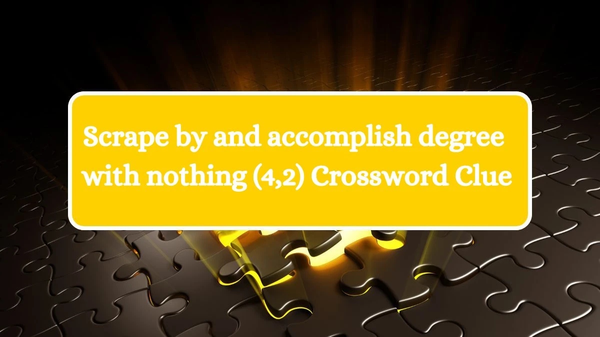 Scrape by and accomplish degree with nothing (4,2) Crossword Clue Puzzle Answer from July 20, 2024