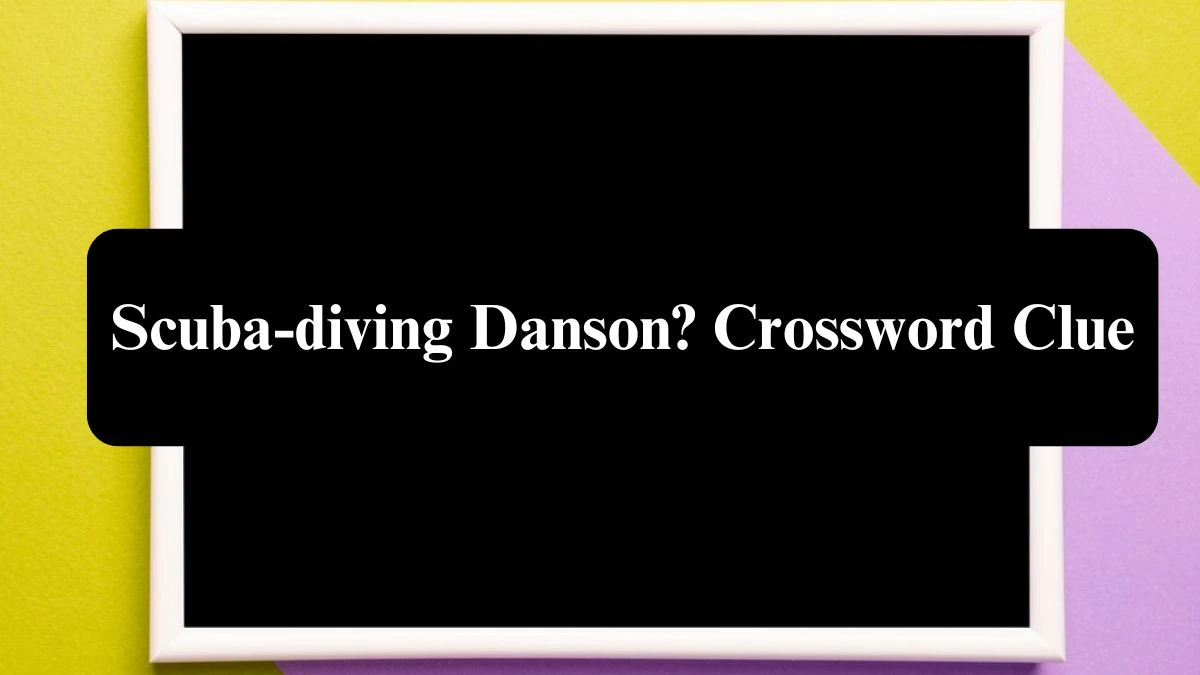 Scuba-diving Danson? Universal Crossword Clue Puzzle Answer from July 25, 2024