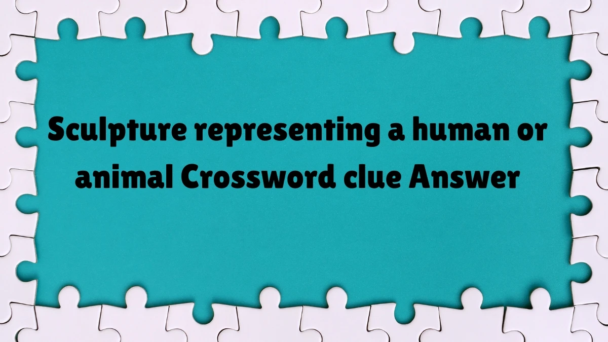 Sculpture representing a human or animal Crossword Clue Puzzle Answer from July 07, 2024