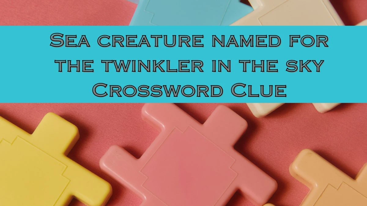 Sea creature named for the twinkler in the sky Daily Themed Crossword Clue Puzzle Answer from July 14, 2024