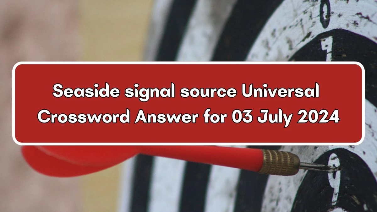 Seaside signal source Universal Crossword Clue Puzzle Answer from July 03, 2024