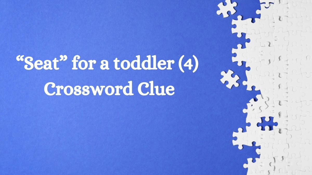 NYT “Seat” for a toddler (4) Crossword Clue Puzzle Answer from July 21, 2024