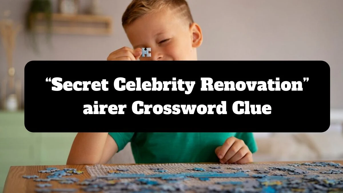 NYT “Secret Celebrity Renovation” airer Crossword Clue Puzzle Answer from July 14, 2024