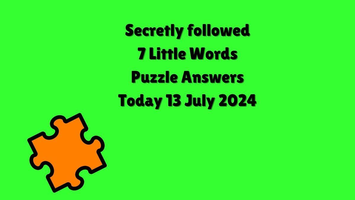 Secretly followed 7 Little Words Puzzle Answer from July 13, 2024