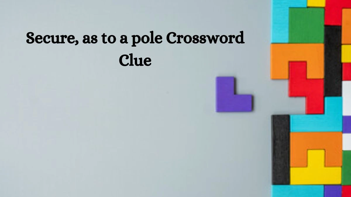 Secure, as to a pole NYT Crossword Clue Puzzle Answer from July 17, 2024