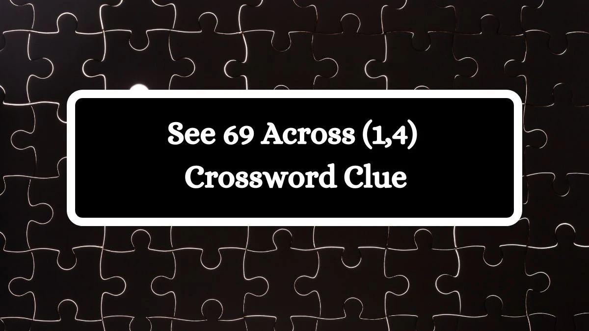 See 69 Across (1,4) Crossword Clue Puzzle Answer from July 15, 2024