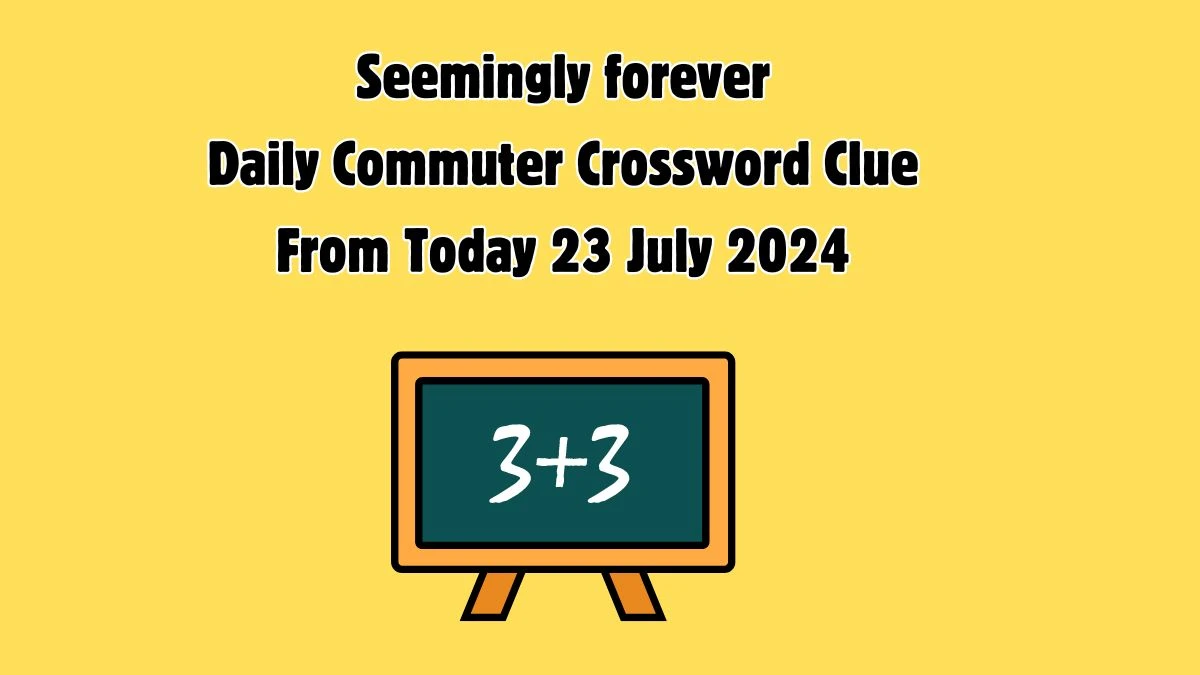 Daily Commuter Seemingly forever Crossword Clue Puzzle Answer from July 23, 2024