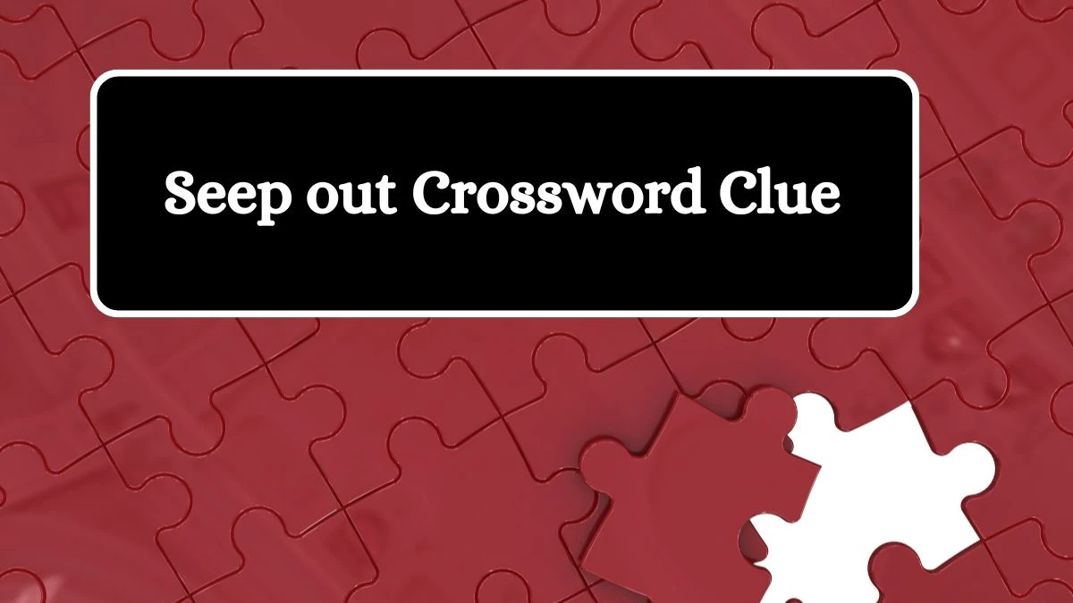 Seep out Daily Themed Crossword Clue Puzzle Answer from July 12, 2024