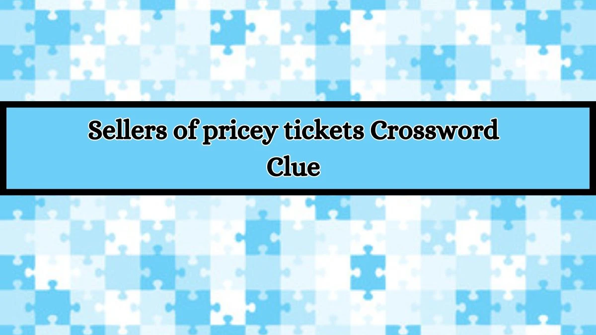 Sellers of pricey tickets Crossword Clue Puzzle Answer from July 10, 2024