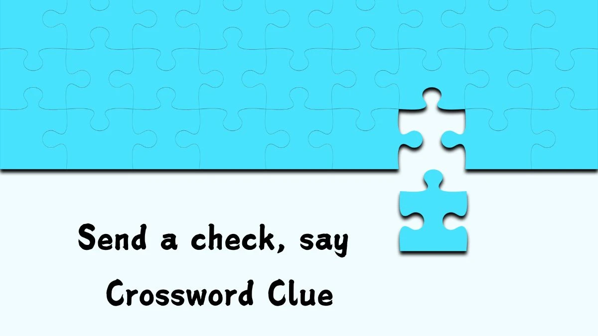 Universal Send a check, say Crossword Clue Puzzle Answer from July 24, 2024